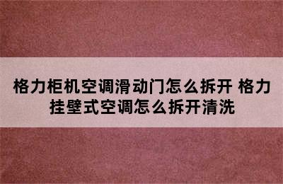 格力柜机空调滑动门怎么拆开 格力挂壁式空调怎么拆开清洗